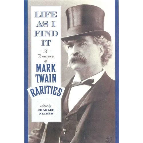 Life as I Find It: A Treasury of Mark Twain Rarities