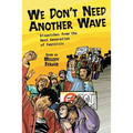 We Don't Need Another Wave: Dispatches from the Next Generation of Feminists