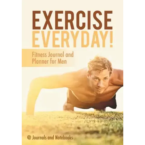 Exercise Everyday! Fitness Journal and Planner for Men