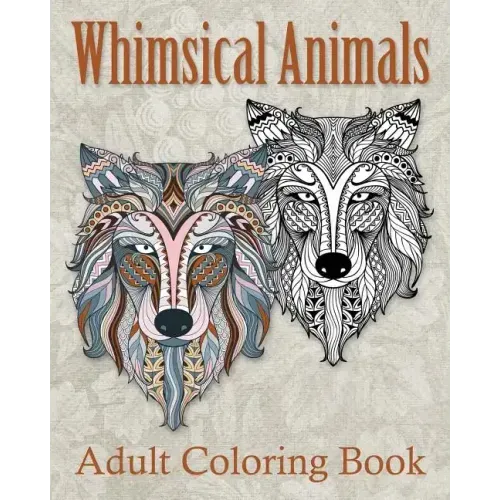 Whimsical Animals Adult Coloring Book: Mystical Whimsical Animal Drawings - Meditation and Mindfulness Coloring Book -