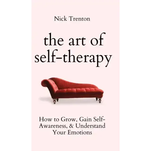 The Art of Self-Therapy: How to Grow, Gain Self-Awareness, and Understand Your Emotions