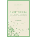 A Shift to Bliss: The Seven Beliefs That Limit Love, Happiness, Peace and Prosperity