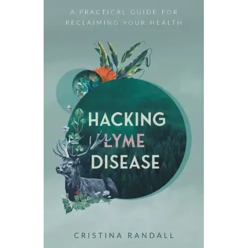 Hacking Lyme Disease: A Practical Guide for Reclaiming Your Health