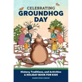 Celebrating Groundhog Day: History, Traditions, and Activities - A Holiday Book for Kids