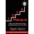 IDEApreneur: How to Turn Ideas into Income and Make Money from Your Mind
