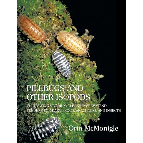 Pillbugs and Other Isopods: Cultivating Vivarium Clean-Up Crews and Feeders for Dart Frogs, Arachnids, and Insects