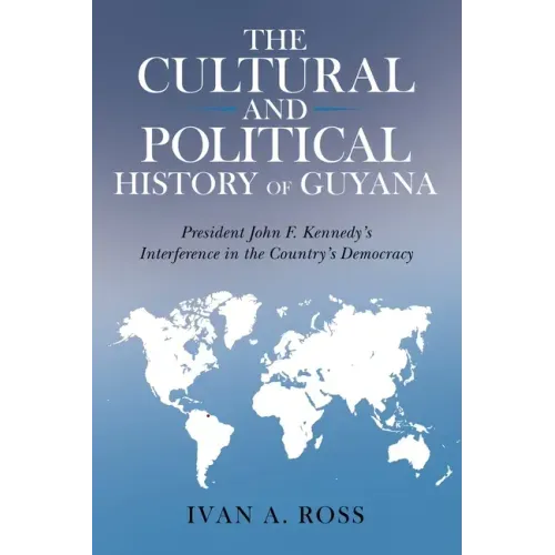 The Cultural and Political History of Guyana: President John F. Kennedy's Interference in the Country's Democracy