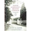 Sarah Johnson's Mount Vernon: The Forgotten History of an American Shrine