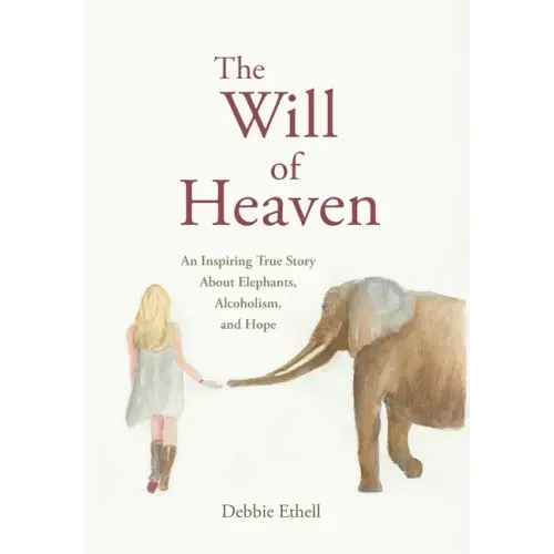 The Will of Heaven: An Inspiring True Story About Elephants, Alcoholism, and Hope