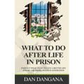 What to Do After Life in Prison: Find Out What To Do To Live A Better Life And Be A Blessing To Your Generation