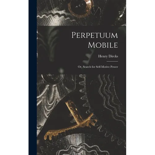 Perpetuum Mobile; Or, Search for Self-Motive Power