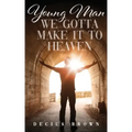 Young Man We Gotta Make It To Heaven