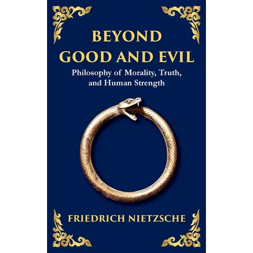 Beyond Good and Evil: Philosophy of Morality, Truth, and Human Strength (Deluxe Hardbound Edition)