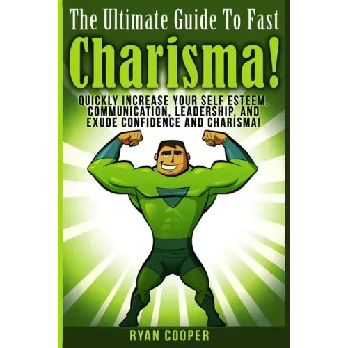 Charisma - Ryan Cooper: Quickly Increase Your Self Esteem, Communication, Leadership, And Exude Confidence And Charisma!