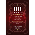 101 Tips To Lighten Your Burden: Practical Advice For Life