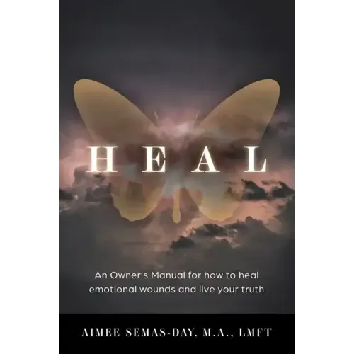 Heal: An Owner's Manual for how to heal emotional wounds and live your truth
