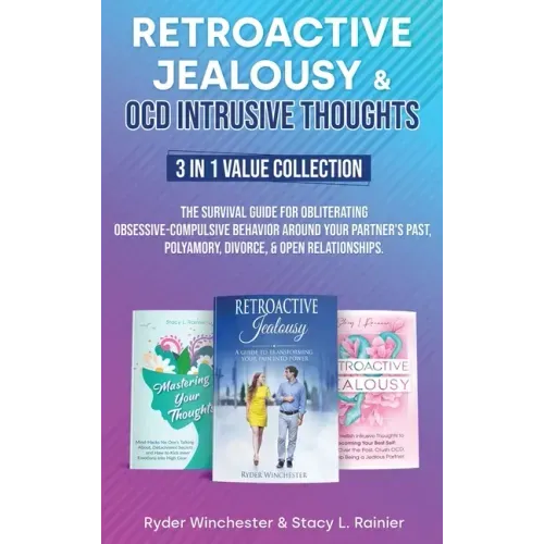 Retroactive Jealousy & OCD Intrusive Thoughts 3 in 1 Value Collection: The Survival Guide For Obliterating Obsessive-Compulsive Behavior Around Your P