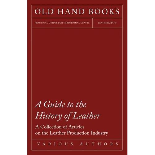 A Guide to the History of Leather - A Collection of Articles on the Leather Production Industry