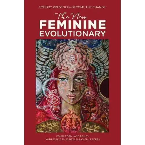 The New Feminine Evolutionary: Embody Presence-Become the Change