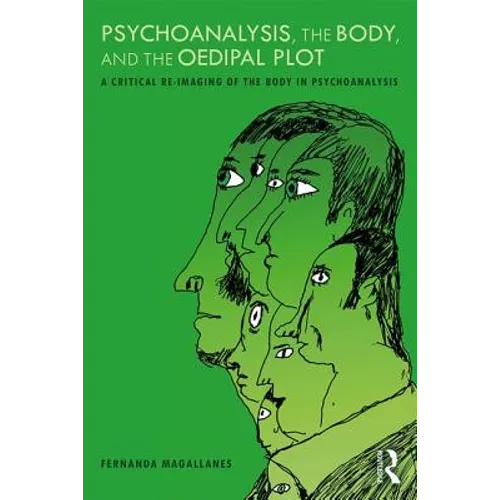 Psychoanalysis, the Body, and the Oedipal Plot: A Critical Re-Imaging of the Body in Psychoanalysis