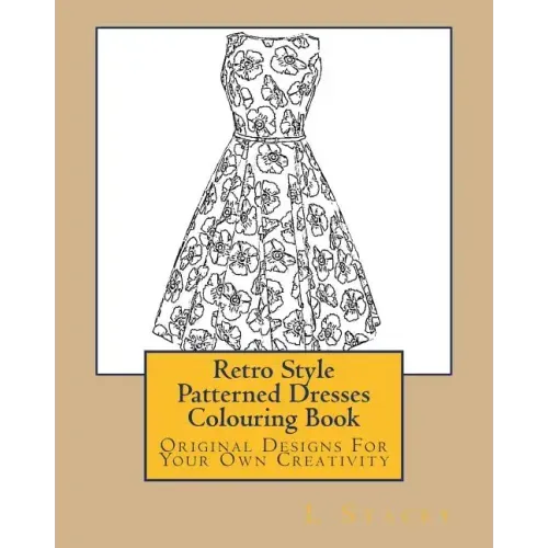 Retro Style Patterned Dresses Colouring Book: Original Designs For Your Own Creativity
