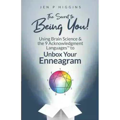 The Secret to Being You!: Using Brain Science and the 9 Acknowledgment Languages(TM) to Unbox Your Enneagram