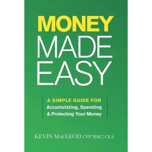 Money Made Easy: A Simple Guide for Accumulating, Spending, and Protecting Your Money