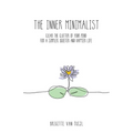 The Inner Minimalist: clear the clutter of your mind for a simpler, quieter and happier life