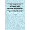 Scandinavian Folk-History - Including Finnish Origins - Ancient Icelandic Folklore - Popular Danish Tales