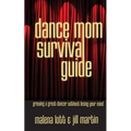 Dance Mom Survival Guide: Growing a Great Dancer Without Losing Your Mind