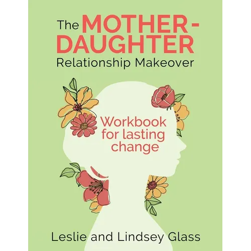 The Mother-Daughter Relationship Makeover Workbook For Lasting Change