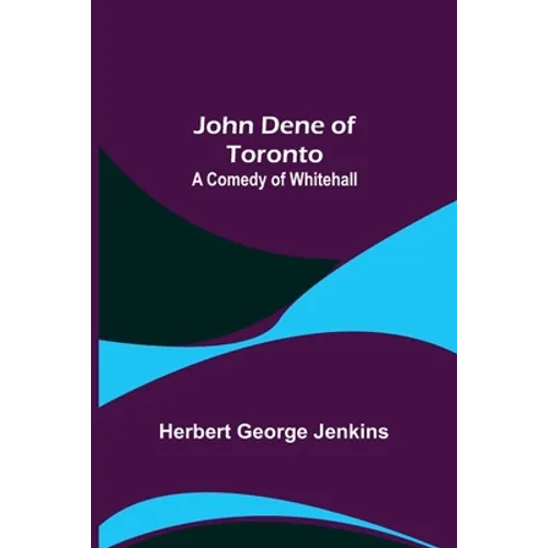 John Dene of Toronto: A Comedy of Whitehall