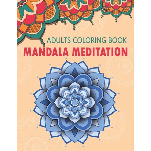 Mandala Meditation: An Adult Coloring Book For Meditation & Relaxation