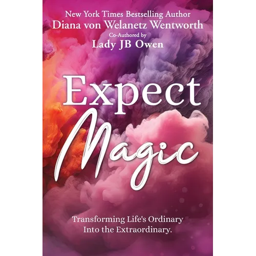 Expect Magic: Transforming Life's Ordinary Into the Extraordinary