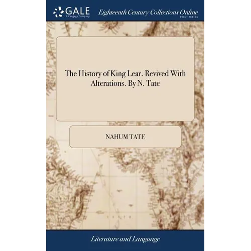The History of King Lear. Revived With Alterations. By N. Tate