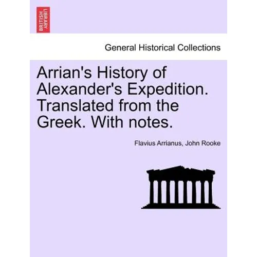 Arrian's History of Alexander's Expedition. Translated from the Greek. with Notes.