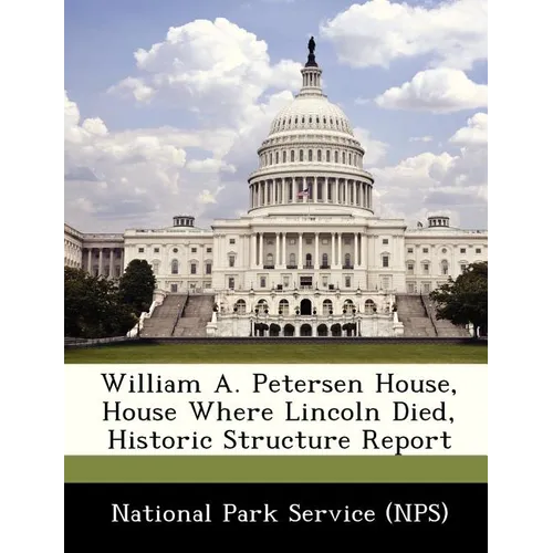 William A. Petersen House, House Where Lincoln Died, Historic Structure Report