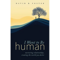 I Want to Be Human: Nurturing Relationships, Creating the World You Desire