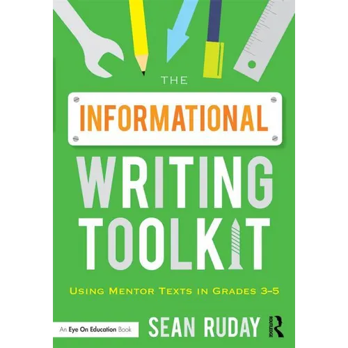 The Informational Writing Toolkit: Using Mentor Texts in Grades 3-5