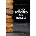Who Scooped My Bagel?: One Woman's Story of Love, Loss and Success