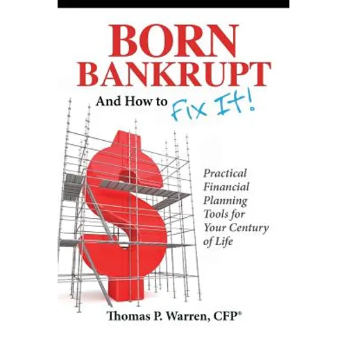 Born Bankrupt And How to Fix it! Practical Financial Planning Tools for Your Century of Life