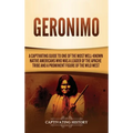 Geronimo: A Captivating Guide to One of the Most Well-Known Native Americans Who Was a Leader of the Apache Tribe and a Prominen
