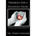Parables for a Wounded Heart: Overcoming the Wounds to Your Self-Esteem and Transforming Your Perception of You