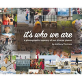 It's Who We Are: A photographic tapestry of our diverse planet