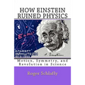 How Einstein Ruined Physics: Motion, Symmetry, and Revolution in Science