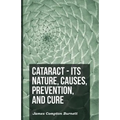 Cataract - Its Nature, Causes, Prevention, And Cure