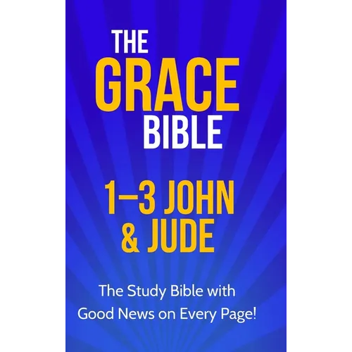 The Grace Bible: 1-3 John & Jude
