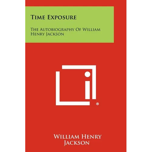 Time Exposure: The Autobiography Of William Henry Jackson