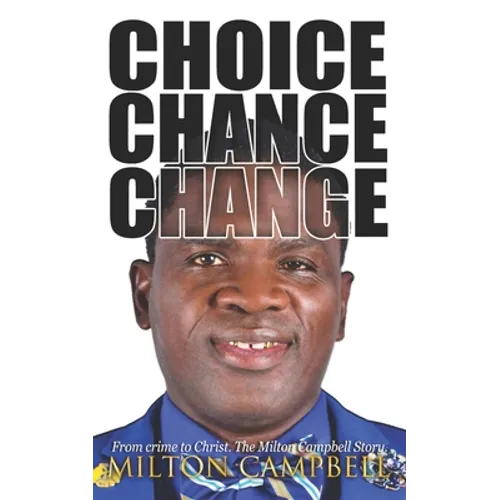 Choice, Chance, Change: From Crime to Christ. The Milton Campbell Story.
