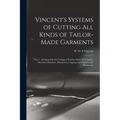 Vincent's Systems of Cutting All Kinds of Tailor-made Garments: Part 1: Dealing With the Cutting of Various Styles of Trousers, Breeches, Knickers, Pa